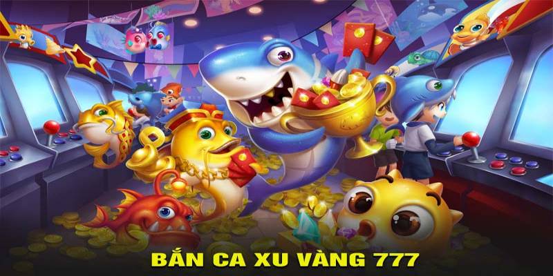 Hướng dẫn tân thủ cách tham gia bắn cá Xu Vàng 777