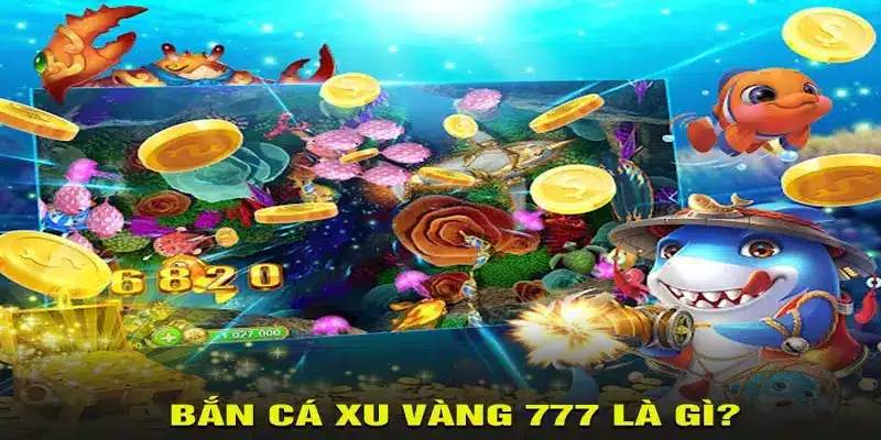 Tổng quan đôi nét về tựa game Bắn Cá Xu Vàng 777